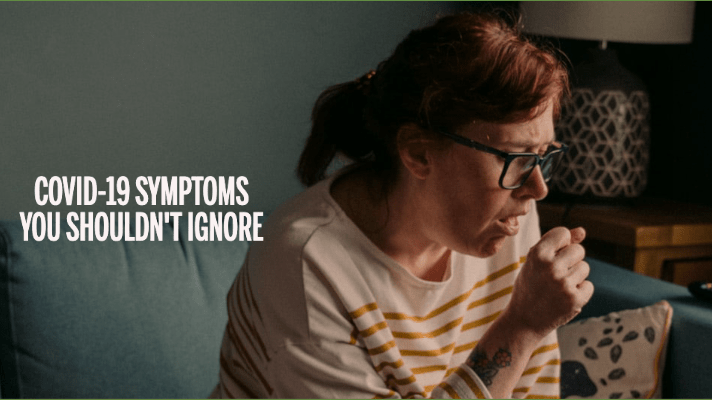 COVID-19 Symptoms You Shouldn’t Ignore