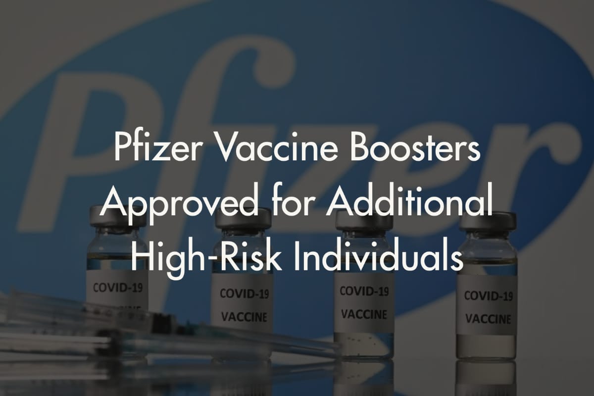 Pfizer Vaccine Boosters Approved for Additional High-Risk Individuals