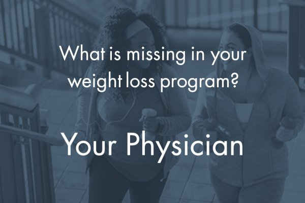Your Physician May Be the Missing Link in Your Weight Loss Program
